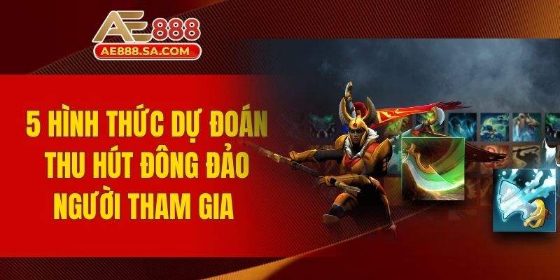 Cá Cược Dota2 AE888 - Tỷ Lệ Cược Cao Gấp 2 Lần Thị Trường 5 hình thức dự đoán thu hút đông đảo người tham gia