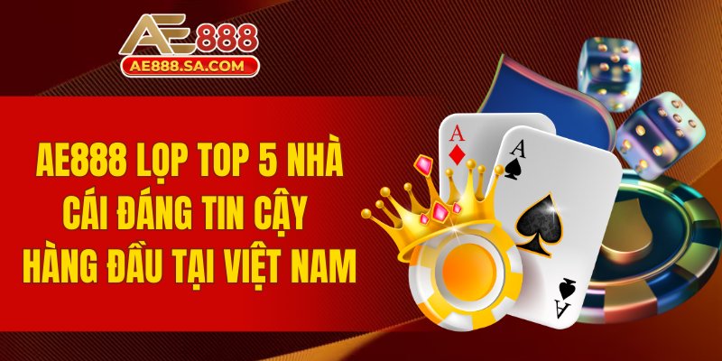 AE888 AE888 lọp top 5 nhà cái đáng tin cậy hàng đầu tại Việt Nam