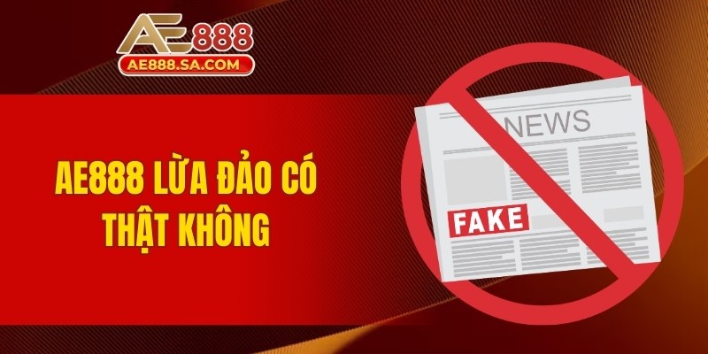AE888 Lừa Đảo Thật Không? Sự Thật Cần Biết Ngay 2025 AE888 lừa đảo có thật không