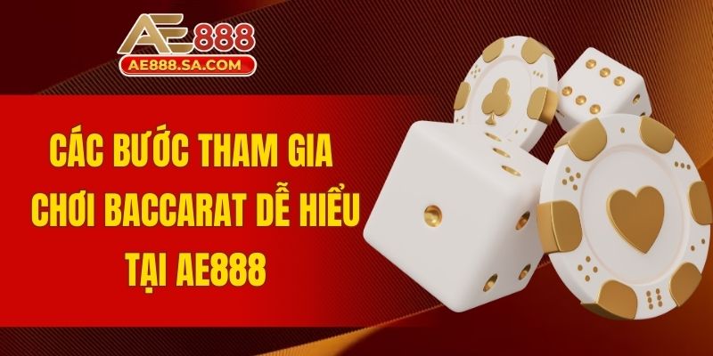 Baccarat AE888: Đặt Cược Dễ, Thắng Lớn Hấp Dẫn Về Túi Các bước tham gia chơi Baccarat dễ hiểu tại AE888