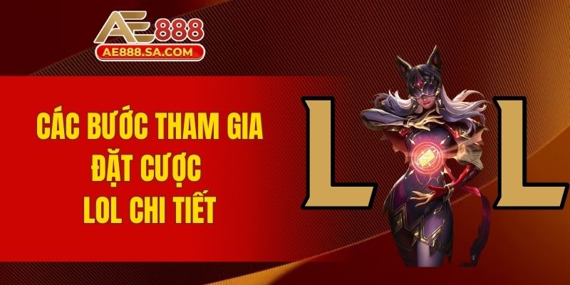 Cá Cược LMHT AE888 - Sân Chơi Hấp Dẫn Hàng Đầu Hiện Nay Các bước tham gia đặt cược LoL chi tiết