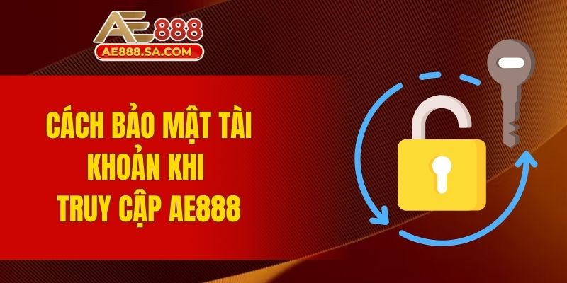 Đăng Nhập AE888 - Đảm Bảo Trải Nghiệm Mượt Mà Và Bảo Mật Cách bảo mật tài khoản khi truy cập AE888