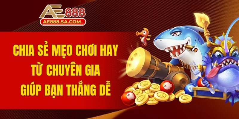 Hướng Dẫn Bắn Cá AE888 Từ A - Z Dành Cho Người Mới Chia sẻ mẹo chơi hay từ chuyên gia giúp bạn thắng dễ