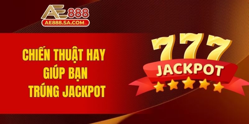 Chiến thuật hay giúp bạn trúng jackpot cực dễ