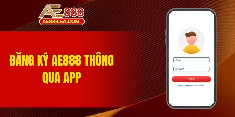 Đăng Ký AE888 - Quy Trình Tạo Tài Khoản Mới An Toàn Cho Bạn Đăng ký AE888 thông qua app