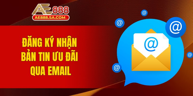 Khuyến Mãi AE888: Cơ Hội Nhận Thưởng Hấp Dẫn Mỗi Ngày Đăng ký nhận bản tin ưu đãi qua email