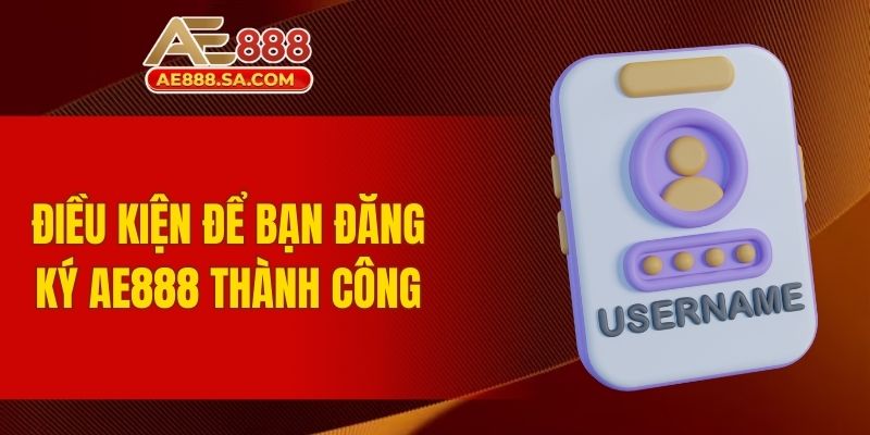 Đăng Ký AE888 - Quy Trình Tạo Tài Khoản Mới An Toàn Cho Bạn Điều kiện để bạn đăng ký AE888 thành công