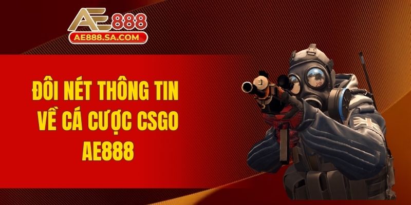 Cá Cược CSGO AE888 - 24/7 Đem Đến Kèo Đấu Siêu Hấp Dẫn Đôi nét thông tin về cá cược CSGO AE888