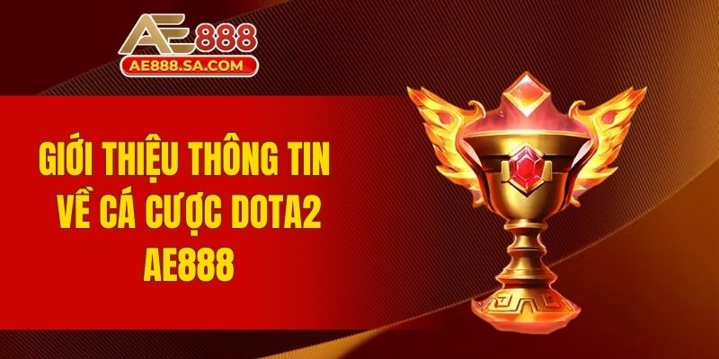 Cá Cược Dota2 AE888 - Tỷ Lệ Cược Cao Gấp 2 Lần Thị Trường Giới thiệu thông tin về cá cược Dota2 AE888