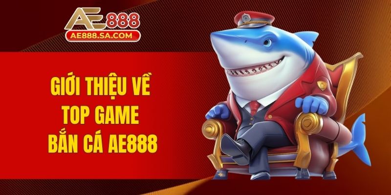 Top Game Bắn Cá AE888 - Săn Thưởng Đại Dương Huyền Thoại Giới thiệu về top game bắn cá AE888