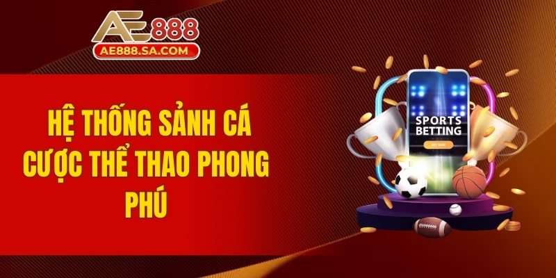 Đánh Giá AE888 - Trải Nghiệm Nhà Cái Hàng Đầu Uy Tín Hệ thống sảnh cá cược thể thao phong phú