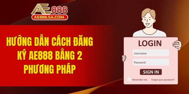 Đăng Ký AE888 - Quy Trình Tạo Tài Khoản Mới An Toàn Cho Bạn Hướng dẫn cách đăng ký AE888 bằng 2 phương pháp