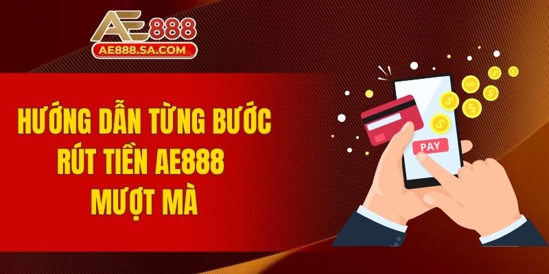 Rút Tiền AE888 - Quy Trình Rõ Ràng Với Tốc Độ Xử Lý Nhanh Hướng dẫn từng bước rút tiền AE888 mượt mà