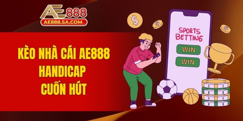Kèo Nhà Cái AE888 - Bứt Phá Đam Mê Cá Độ Thể Thao Online Kèo nhà cái AE888 handicap cuốn hút