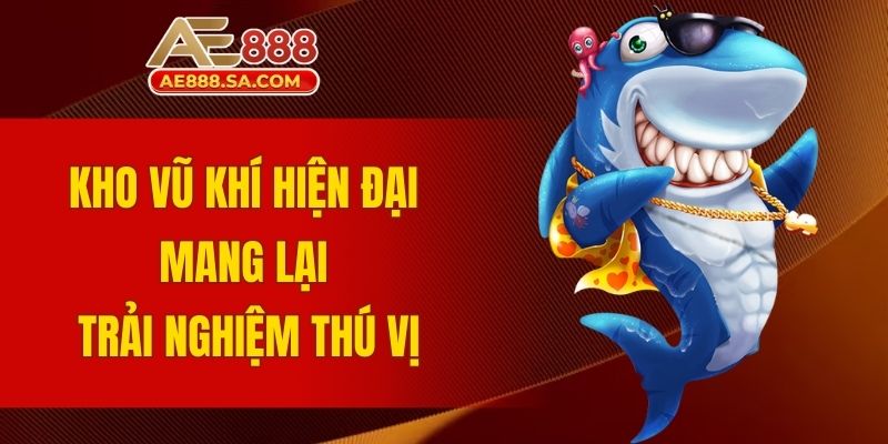 Hướng Dẫn Bắn Cá AE888 Từ A - Z Dành Cho Người Mới Kho vũ khí hiện đại mang lại trải nghiệm thú vị