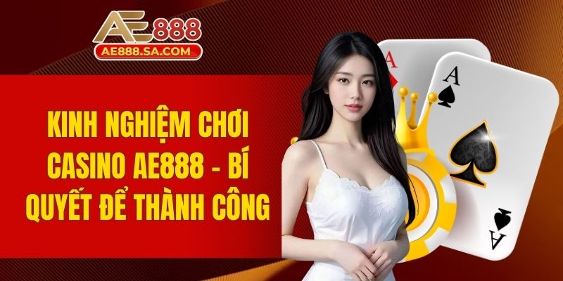 Kinh Nghiệm Chơi Casino AE888 - Bí Quyết Để Thành Công kinh nghiệm chơi Casino AE888