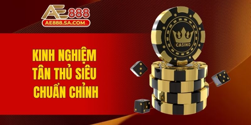 Kinh Nghiệm Chơi Casino AE888 - Bí Quyết Để Thành Công Kinh nghiệm tân thủ siêu chuẩn chỉnh
