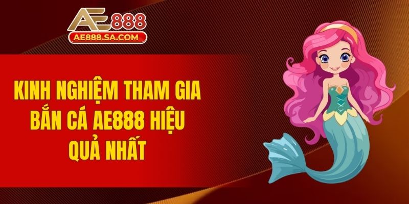 Kinh nghiệm tham gia bắn cá AE888 hiệu quả nhất