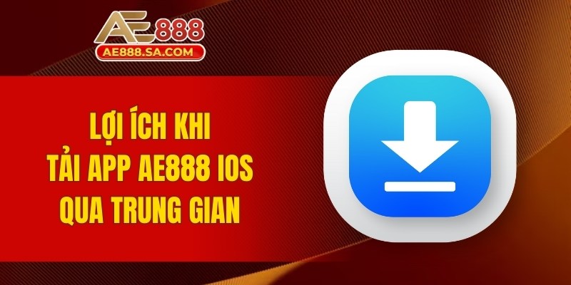 Tải App AE888 IOS – Trải Nghiệm Mượt Mà Trên Iphone Lợi ích khi tải app AE888 IOS qua trung gian