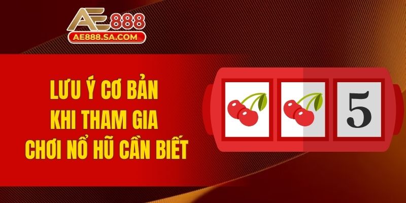 Lưu ý cơ bản khi tham gia chơi nổ hũ cần biết