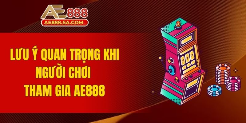 Kinh Nghiệm Nổ Hũ AE888 Dễ Thắng Từ Người Chơi Lâu Năm Lưu ý quan trọng khi người chơi tham gia AE888