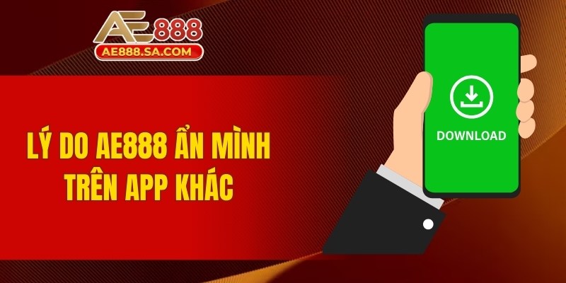 Tải App AE888 IOS – Trải Nghiệm Mượt Mà Trên Iphone Lý do AE888 ẩn mình trên app khác