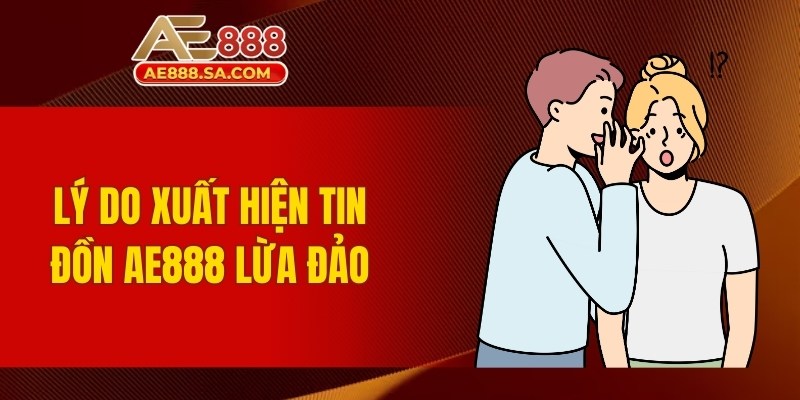 AE888 Lừa Đảo Thật Không? Sự Thật Cần Biết Ngay 2025 Lý do xuất hiện tin đồn AE888 lừa đảo
