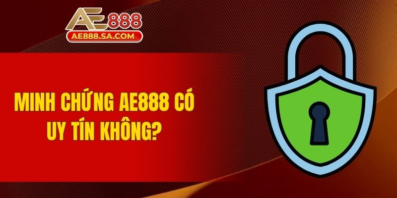 AE888 Có Uy Tín Không? Đánh Giá Từ Cộng Đồng Cá Cược Minh chứng AE888 có uy tín không?