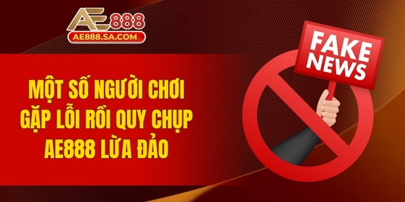 AE888 Lừa Đảo Thật Không? Sự Thật Cần Biết Ngay 2025 Một số người chơi gặp lỗi rồi quy chụp AE888 lừa đảo