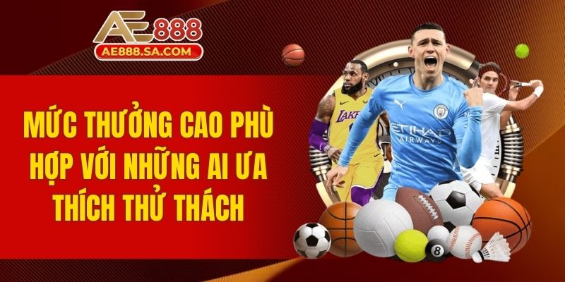 Bí Quyết Thắng Kèo AE888 Tại Sàn Cược Top 1 Hiện Nay Mức thưởng cao phù hợp với những ai ưa thích thử thách
