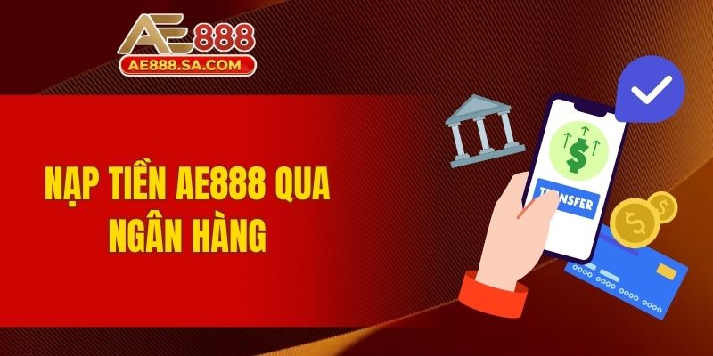 Nạp Tiền AE888 - Quy Trình Thực Hiện Đơn Giản Và An Toàn Nạp tiền AE888 qua ngân hàng
