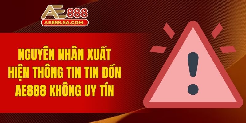 AE888 Có Uy Tín Không? Đánh Giá Từ Cộng Đồng Cá Cược Nguyên nhân xuất hiện thông tin tin đồn AE888 không uy tín