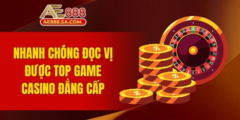 Top Game Casino AE888 - Thăng Hoa Cùng Siêu Phẩm Bất Bại Nhanh chóng đọc vị được top game casino đẳng cấp
