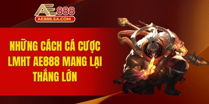 Cá Cược LMHT AE888 - Sân Chơi Hấp Dẫn Hàng Đầu Hiện Nay Những cách cá cược LMHT AE888 mang lại thắng lớn