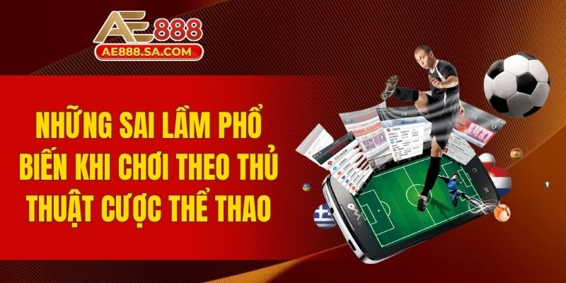 Mẹo Cá Cược Thể Thao AE888 - Bật Mí Bí Mật Ăn Thắng Nhanh Những sai lầm phổ biến khi chơi theo thủ thuật cược thể thao