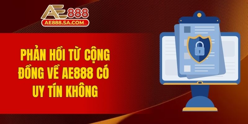 AE888 Có Uy Tín Không? Đánh Giá Từ Cộng Đồng Cá Cược Phản hồi từ cộng đồng về AE888 có uy tín không
