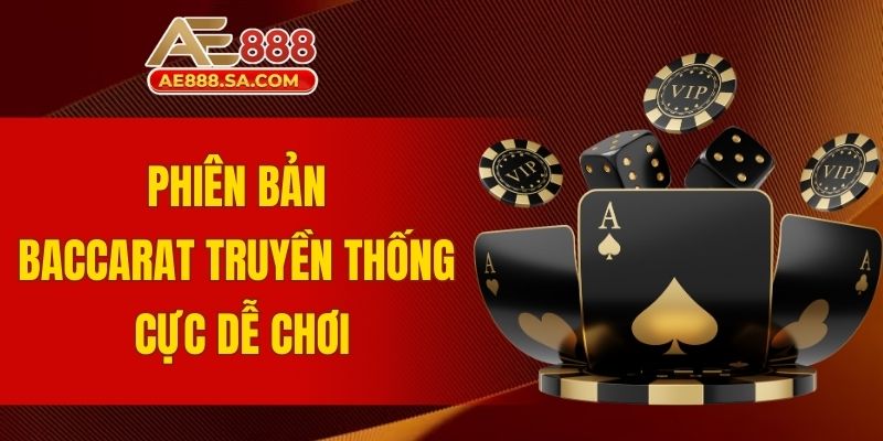 Baccarat AE888: Đặt Cược Dễ, Thắng Lớn Hấp Dẫn Về Túi Phiên bản Baccarat truyền thống cực dễ chơi