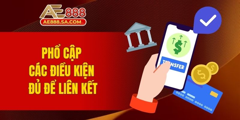 Liên Kết Ngân Hàng AE888 - Ưu Việt Giao Dịch Không Lỗi Phổ cập các điều kiện đủ để liên kết