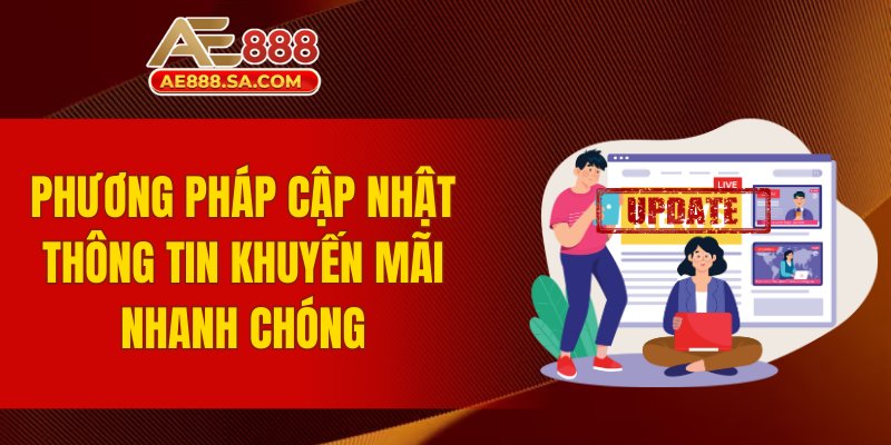 Khuyến Mãi AE888: Cơ Hội Nhận Thưởng Hấp Dẫn Mỗi Ngày Phương pháp cập nhật thông tin khuyến mãi nhanh chóng