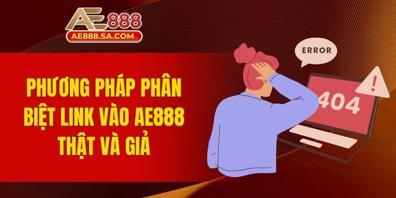 Link Vào AE888 Không Bị Chặn An Toàn Nhất Cho Người Chơi Phương pháp phân biệt link vào AE888 thật và giả