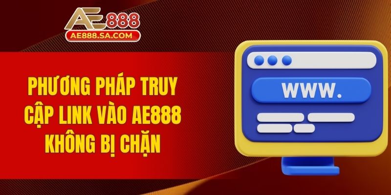 Link Vào AE888 Không Bị Chặn An Toàn Nhất Cho Người Chơi Phương pháp truy cập link vào AE888 không bị chặn
