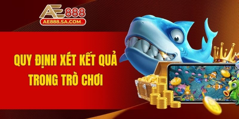 Hướng Dẫn Bắn Cá AE888 Từ A - Z Dành Cho Người Mới Quy định xét kết quả trong trò chơi