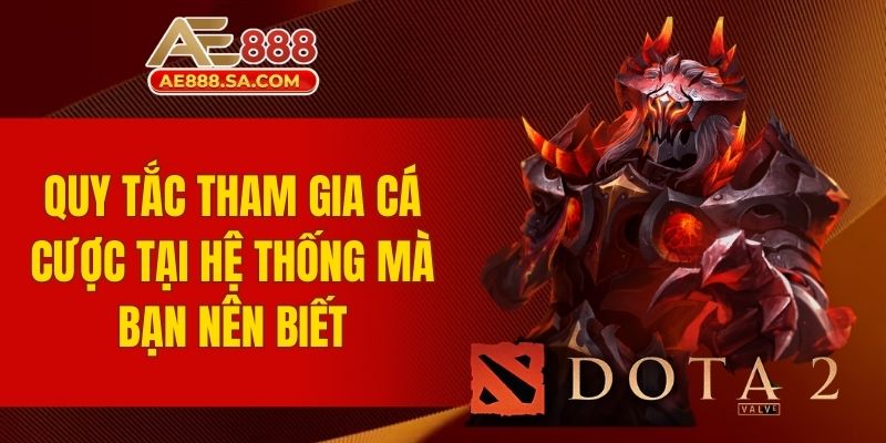 Cá Cược Dota2 AE888 - Tỷ Lệ Cược Cao Gấp 2 Lần Thị Trường Quy tắc tham gia cá cược tại hệ thống mà bạn nên biết