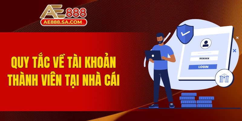 Điều Khoản Và Điều Kiện AE888 - Quy Định Hội Viên Nên Biết Quy tắc về tài khoản thành viên tại nhà cái