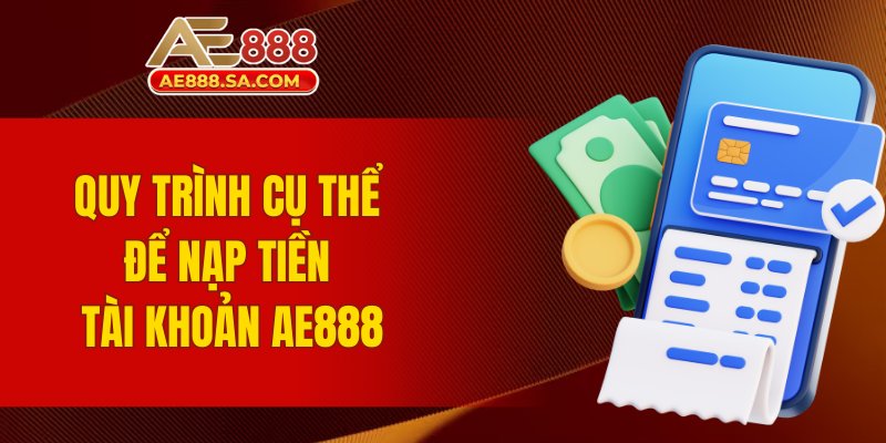 AE888 Quy trình cụ thể để nạp tiền tài khoản AE888