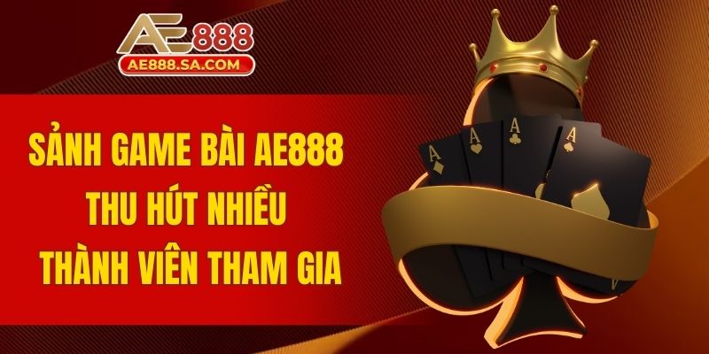 Sảnh game bài AE888 thu hút nhiều thành viên tham gia