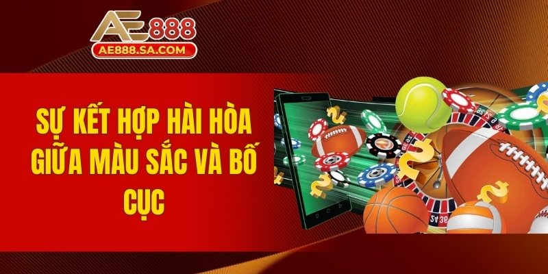 Đánh Giá AE888 - Trải Nghiệm Nhà Cái Hàng Đầu Uy Tín Sự kết hợp hài hòa giữa màu sắc và bố cục
