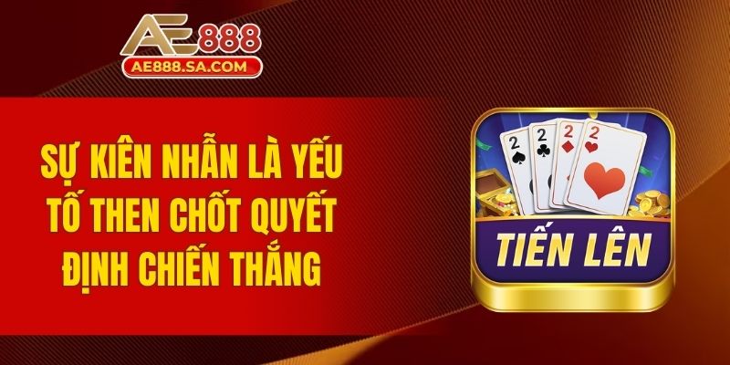 Tiến Lên AE888 – Trải Nghiệm Game Bài Đổi Thưởng Cực Đỉnh Sự kiên nhẫn được xem là yếu tố then chốt quyết định chiến thắng