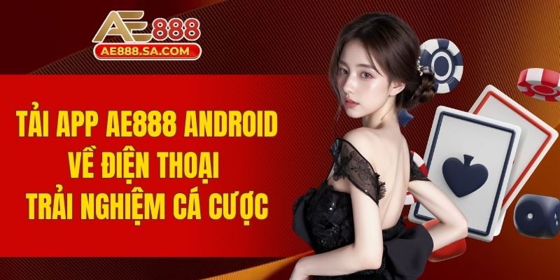 Tải App AE888 Android Về Điện Thoại Trải Nghiệm Cá Cược Tải app AE888 Android