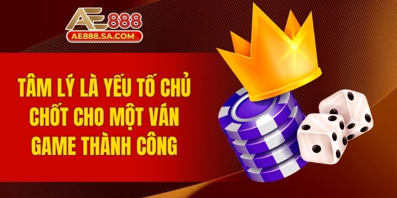 Kinh Nghiệm Chơi Casino AE888 - Bí Quyết Để Thành Công Tâm lý là yếu tố chủ chốt cho một ván game thành công